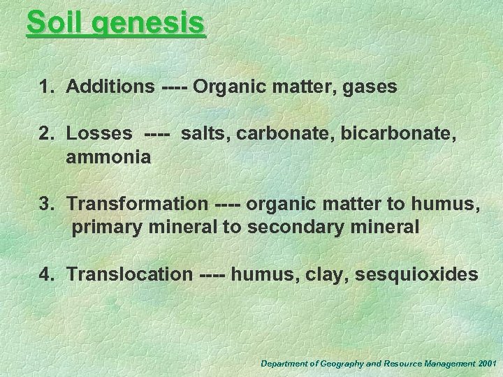 Soil genesis 1. Additions ---- Organic matter, gases 2. Losses ---- salts, carbonate, bicarbonate,