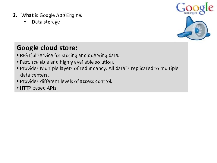 2. What is Google App Engine. • Data storage Google cloud store: • RESTful