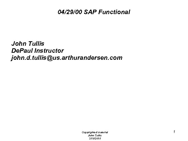 04/29/00 SAP Functional John Tullis De. Paul Instructor john. d. tullis@us. arthurandersen. com Copyrighted