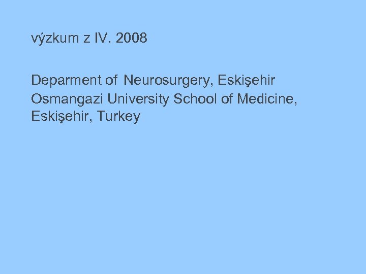 výzkum z IV. 2008 Deparment of Neurosurgery, Eskişehir Osmangazi University School of Medicine, Eskişehir,
