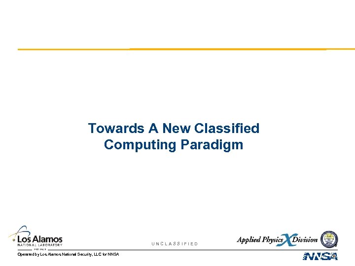 Towards A New Classified Computing Paradigm UNCLASSIFIED Operated by Los Alamos National Security, LLC
