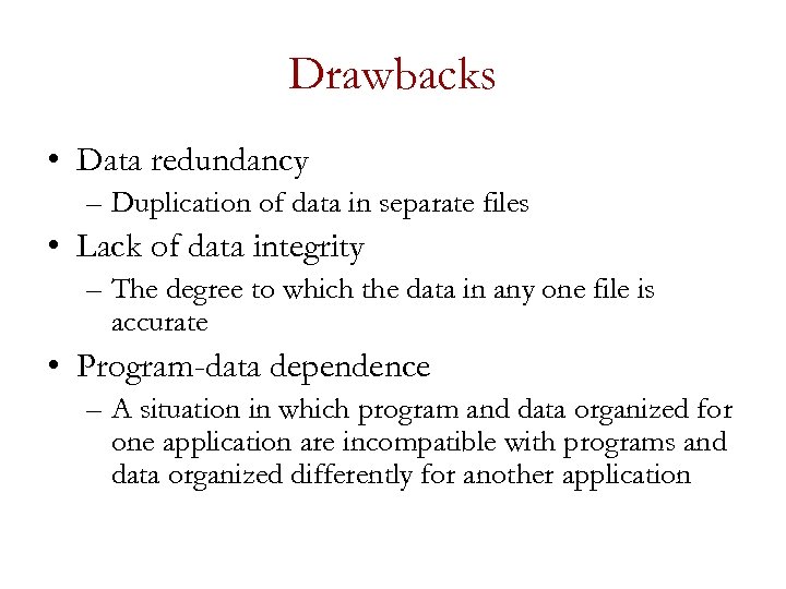 Drawbacks • Data redundancy – Duplication of data in separate files • Lack of