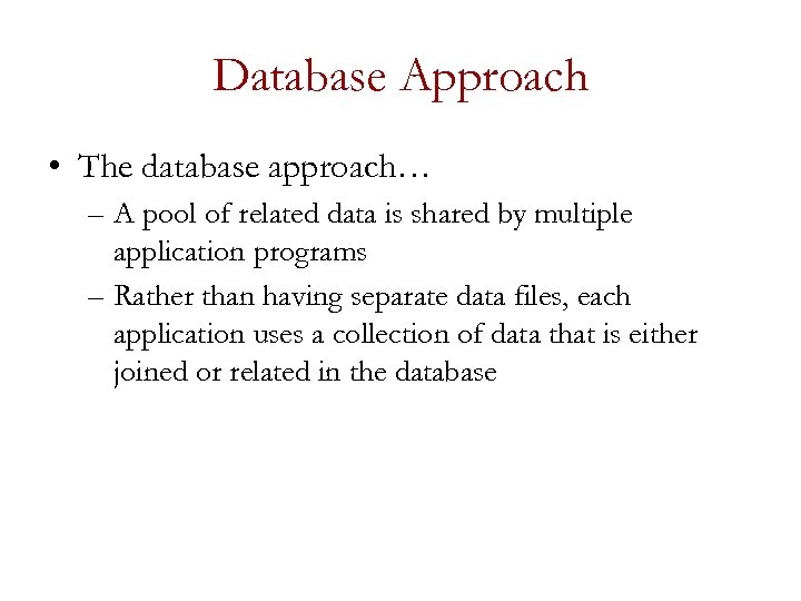 Database Approach • The database approach… – A pool of related data is shared