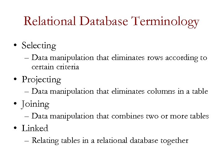 Relational Database Terminology • Selecting – Data manipulation that eliminates rows according to certain