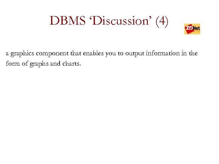 DBMS ‘Discussion’ (4) a graphics component that enables you to output information in the