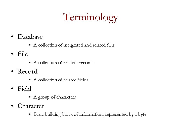 Terminology • Database • A collection of integrated and related files • File •