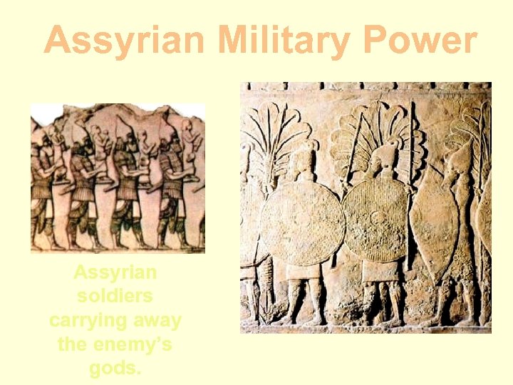 Assyrian Military Power Assyrian soldiers carrying away the enemy’s gods. 