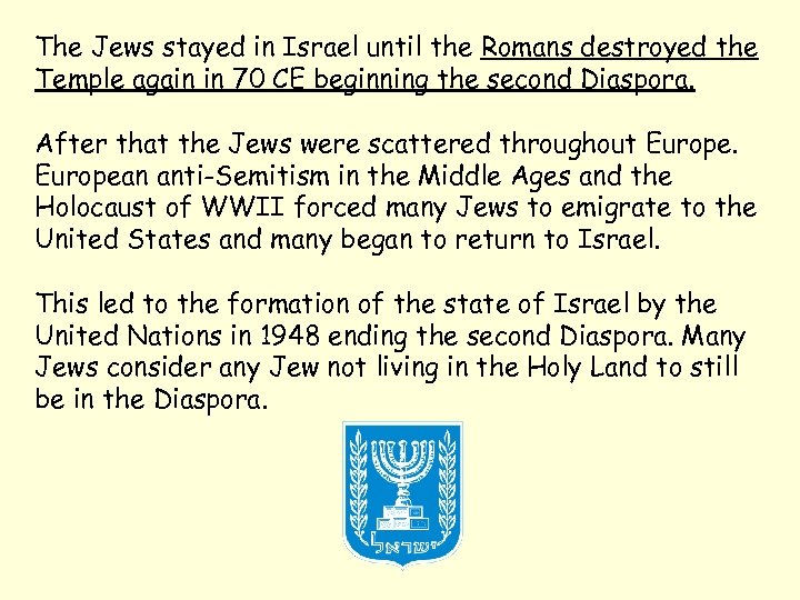 The Jews stayed in Israel until the Romans destroyed the Temple again in 70