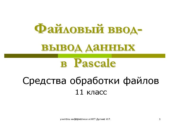 Файловый вводвывод данных в Pascalе Средства обработки файлов 11 класс учитель информатики и ИКТ