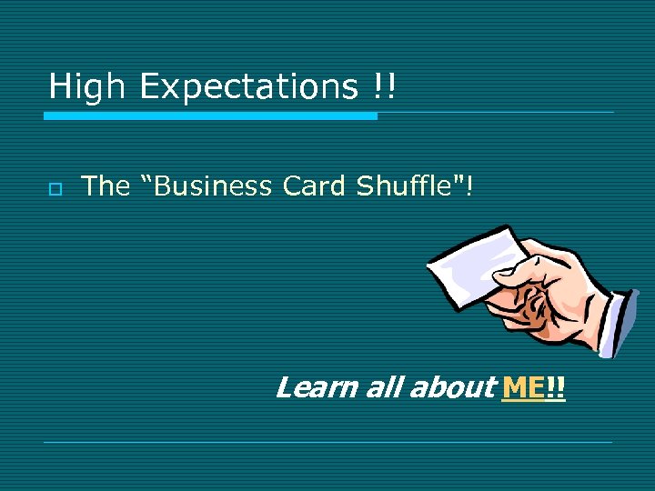 High Expectations !! o The “Business Card Shuffle