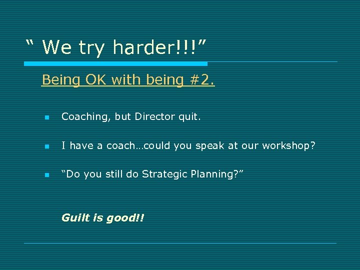 “ We try harder!!!” Being OK with being #2. n Coaching, but Director quit.