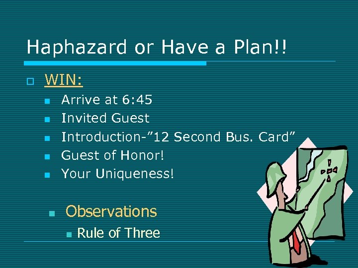Haphazard or Have a Plan!! o WIN: n n n Arrive at 6: 45