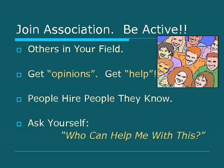 Join Association. Be Active!! o Others in Your Field. o Get “opinions”. Get “help”!