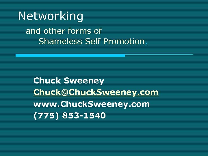 Networking and other forms of Shameless Self Promotion. Chuck Sweeney Chuck@Chuck. Sweeney. com www.