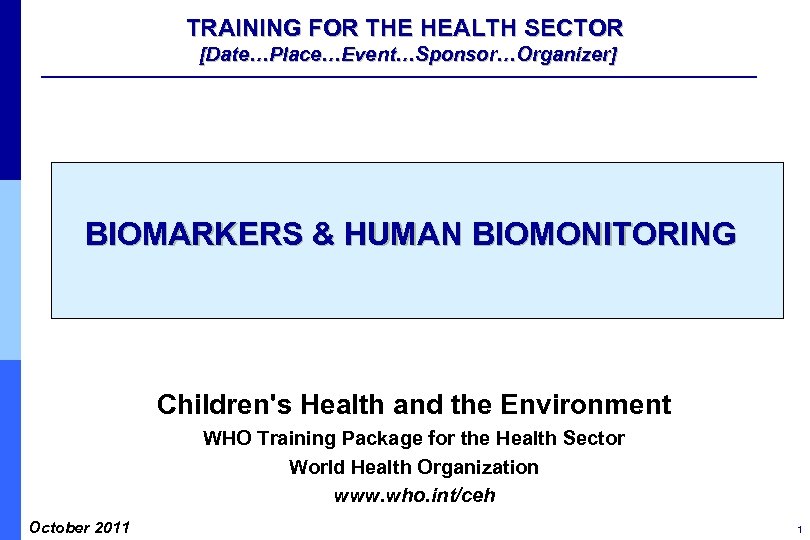 TRAINING FOR THE HEALTH SECTOR [Date…Place…Event…Sponsor…Organizer] BIOMARKERS & HUMAN BIOMONITORING Children's Health and the