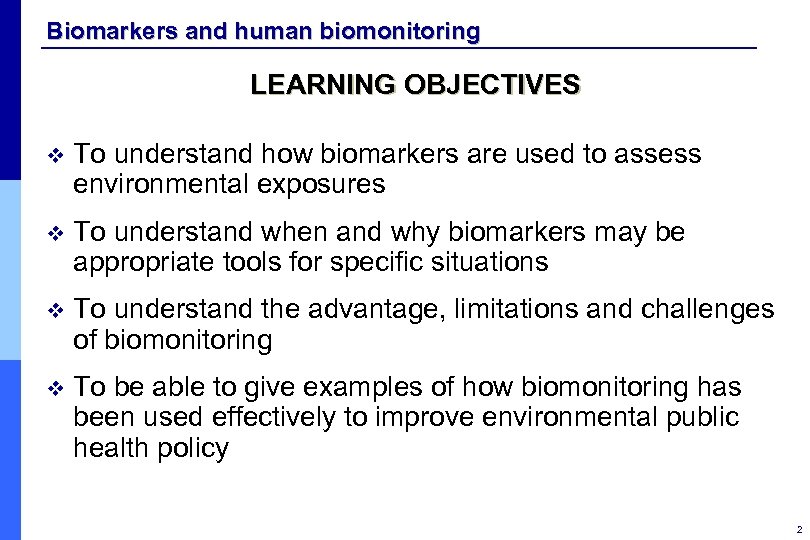 Biomarkers and human biomonitoring LEARNING OBJECTIVES v To understand how biomarkers are used to