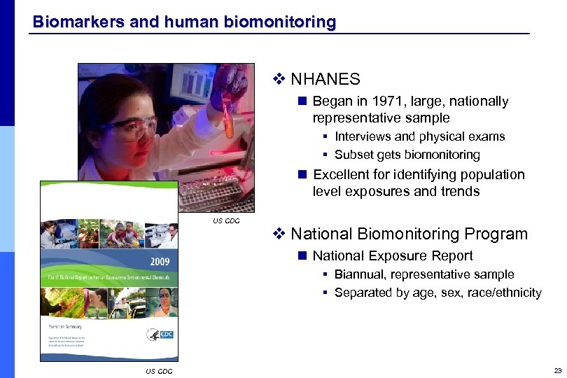 Biomarkers and human biomonitoring v NHANES n Began in 1971, large, nationally representative sample