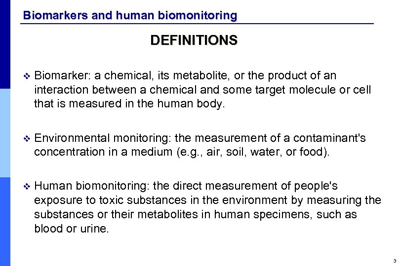 Biomarkers and human biomonitoring DEFINITIONS v Biomarker: a chemical, its metabolite, or the product