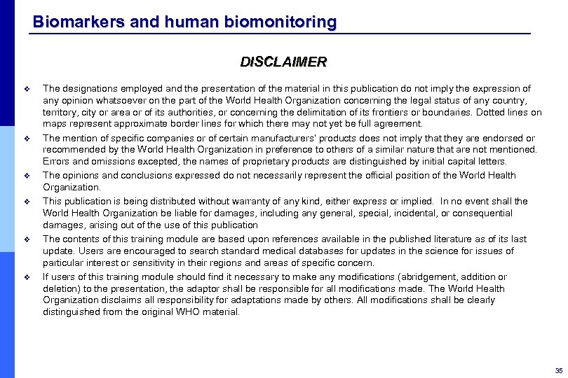 Biomarkers and human biomonitoring DISCLAIMER v v v The designations employed and the presentation