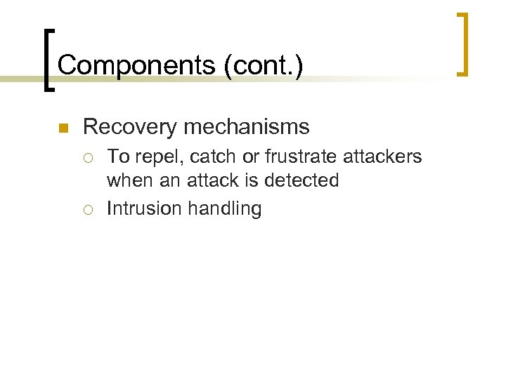 Components (cont. ) n Recovery mechanisms ¡ ¡ To repel, catch or frustrate attackers