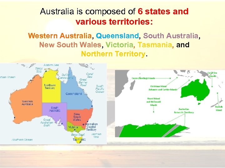 Australia is composed of 6 states and various territories: Western Australia, Queensland, South Australia,