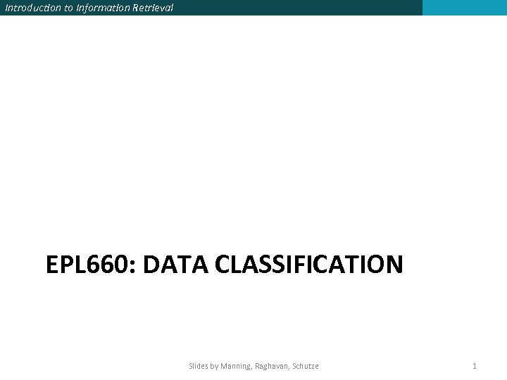 Introduction to Information Retrieval EPL 660: DATA CLASSIFICATION Slides by Manning, Raghavan, Schutze 1
