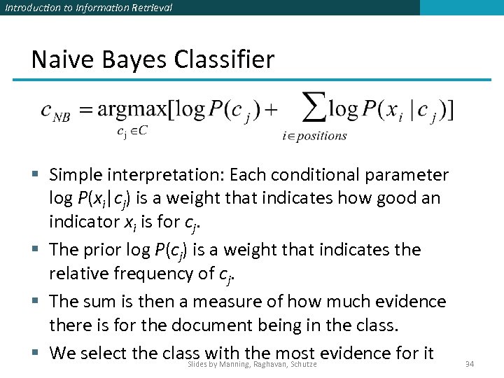 Introduction to Information Retrieval Naive Bayes Classifier § Simple interpretation: Each conditional parameter log