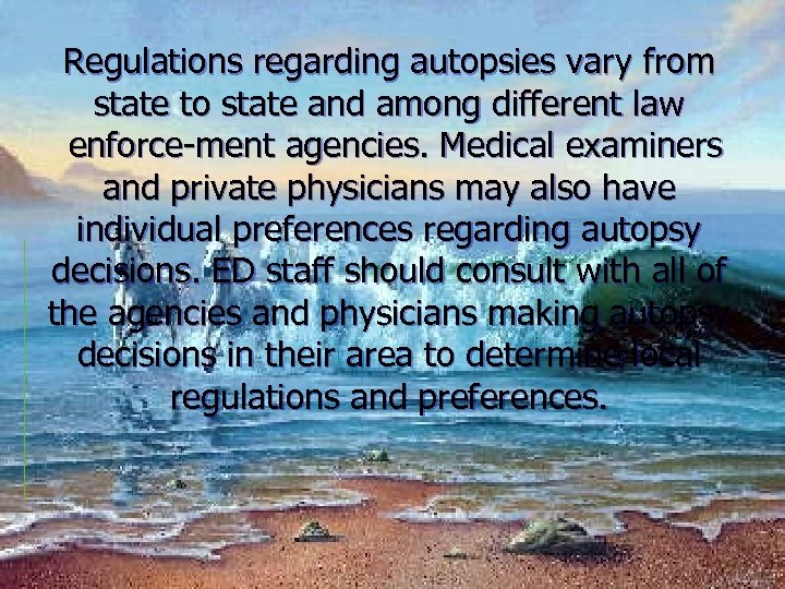 Regulations regarding autopsies vary from state to state and among different law enforce ment