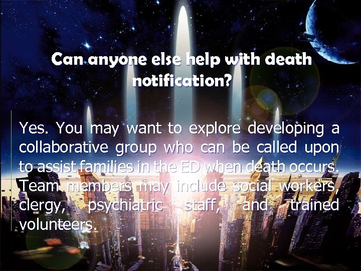 Can anyone else help with death notification? Yes. You may want to explore developing