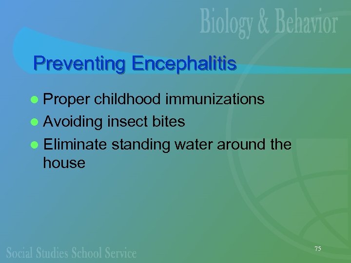 Preventing Encephalitis l Proper childhood immunizations l Avoiding insect bites l Eliminate standing water