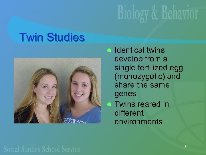 Twin Studies Identical twins develop from a single fertilized egg (monozygotic) and share the