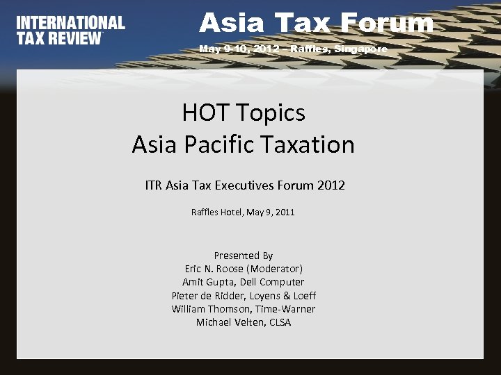 Asia Tax Forum May 9 -10, 2012 – Raffles, Singapore HOT Topics Asia Pacific