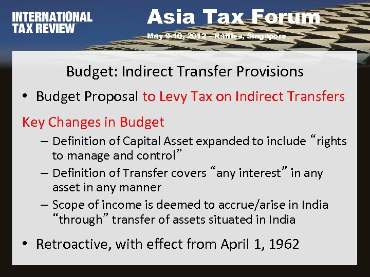 Asia Tax Forum May 9 -10, 2012 – Raffles, Singapore Budget: Indirect Transfer Provisions