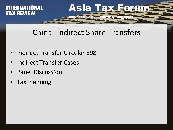 Asia Tax Forum May 9 -10, 2012 – Raffles, Singapore China- Indirect Share Transfers