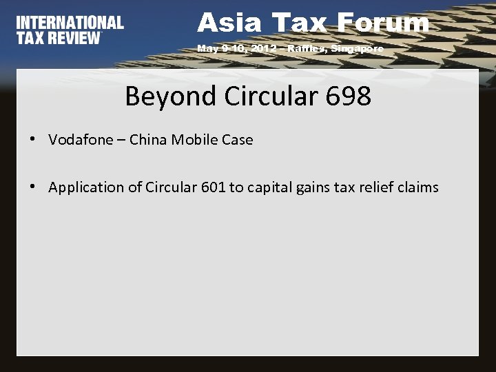Asia Tax Forum May 9 -10, 2012 – Raffles, Singapore Beyond Circular 698 •