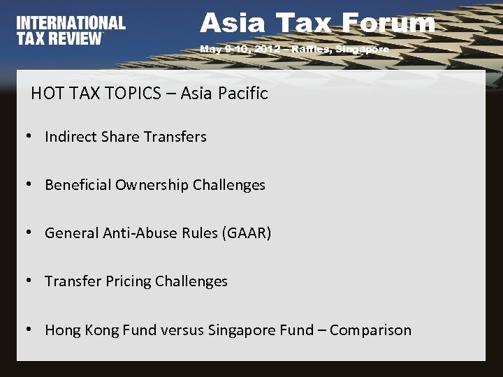 Asia Tax Forum May 9 -10, 2012 – Raffles, Singapore HOT TAX TOPICS –