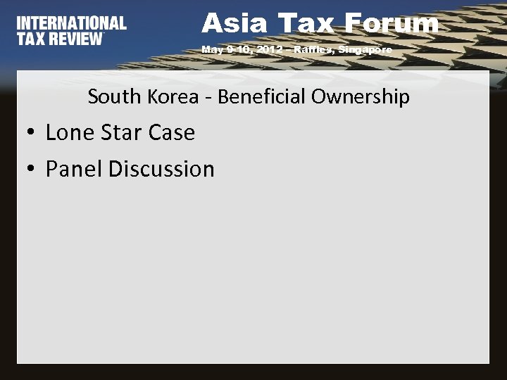 Asia Tax Forum May 9 -10, 2012 – Raffles, Singapore South Korea - Beneficial