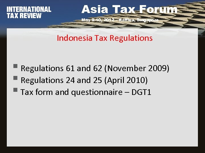 Asia Tax Forum May 9 -10, 2012 – Raffles, Singapore Indonesia Tax Regulations §