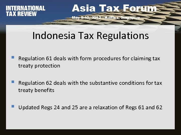 Asia Tax Forum May 9 -10, 2012 – Raffles, Singapore Indonesia Tax Regulations §