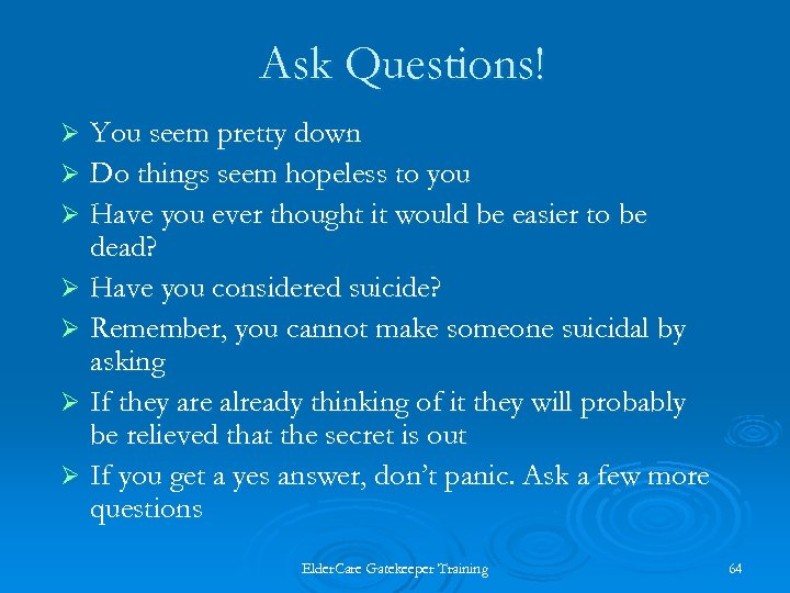 Ask Questions! You seem pretty down Ø Do things seem hopeless to you Ø