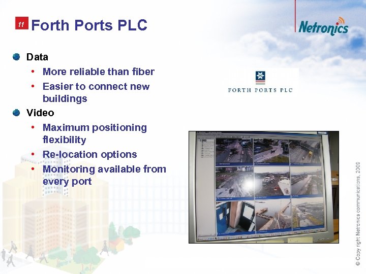 11 Forth Ports PLC Data • More reliable than fiber • Easier to connect