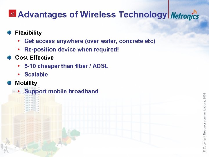 15 Advantages of Wireless Technology Flexibility • Get access anywhere (over water, concrete etc)