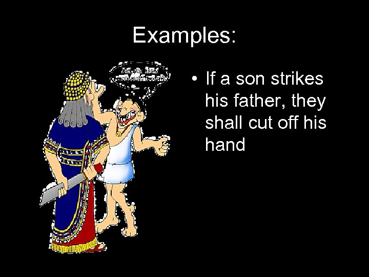 Examples: • If a son strikes his father, they shall cut off his hand