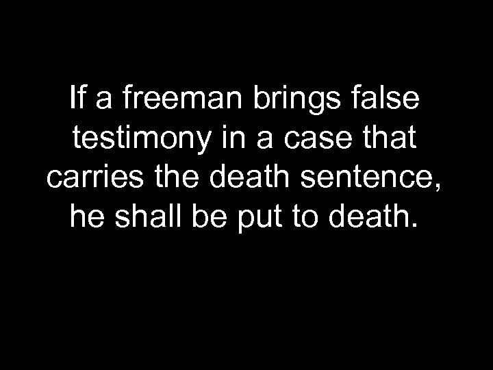 If a freeman brings false testimony in a case that carries the death sentence,