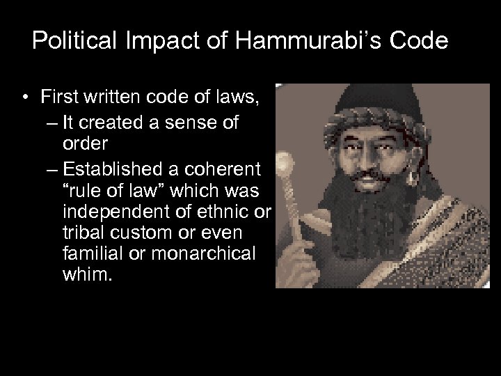 Political Impact of Hammurabi’s Code • First written code of laws, – It created