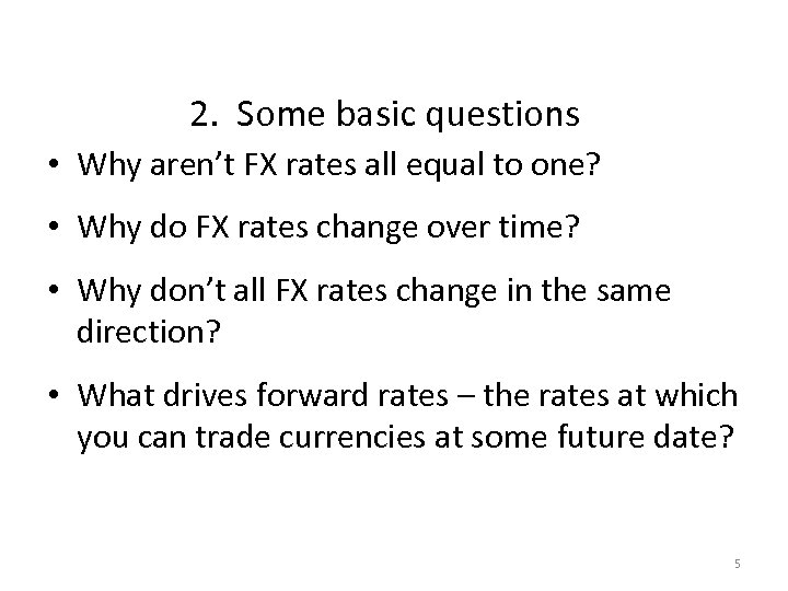 2. Some basic questions • Why aren’t FX rates all equal to one? •