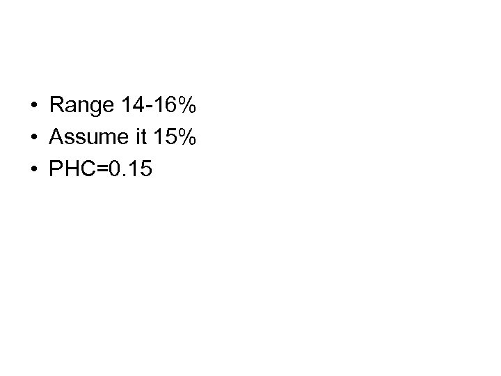  • Range 14 -16% • Assume it 15% • PHC=0. 15 
