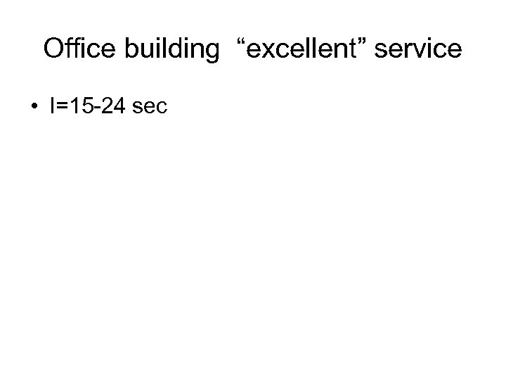 Office building “excellent” service • I=15 -24 sec 