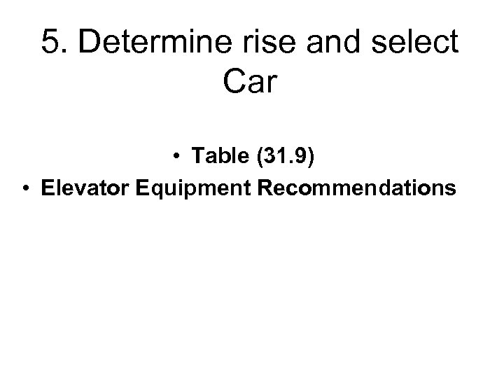 5. Determine rise and select Car • Table (31. 9) • Elevator Equipment Recommendations