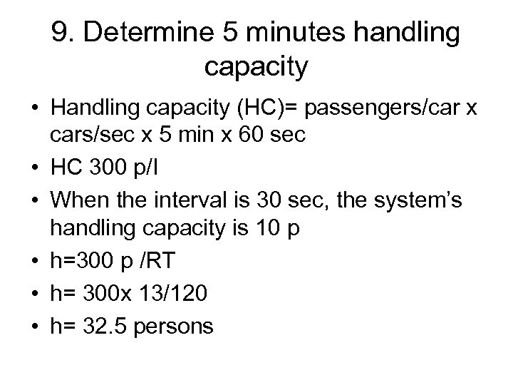 9. Determine 5 minutes handling capacity • Handling capacity (HC)= passengers/car x cars/sec x